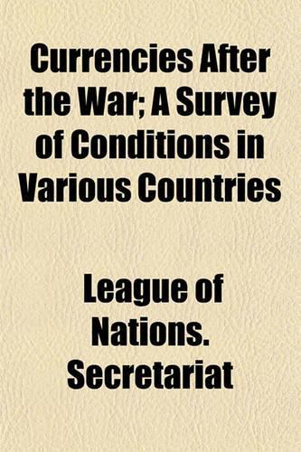 Currencies After the War; A Survey of Conditions in Various Countries