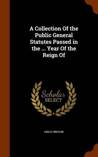 A Collection Of the Public General Statutes Passed in the ... Year Of the Reign Of
