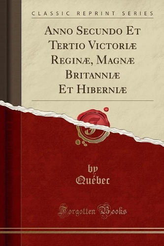 Anno Secundo Et Tertio Victoriæ Reginæ, Magnæ Britanniæ Et Hiberniæ (Classic Reprint)