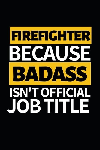 Firefighter Because Badass Isn't Official Job Title