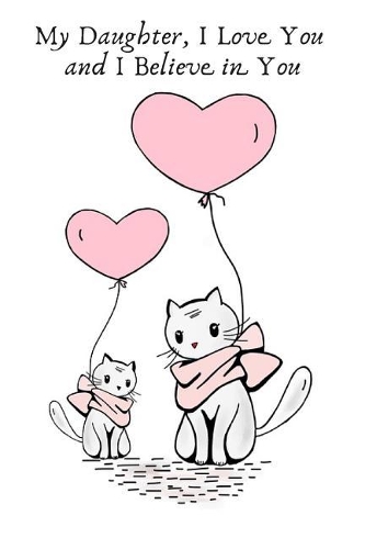 My Daughter, I Love You and I Believe in You