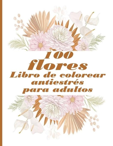 100 flores Libro de colorear antiestrés para adultos