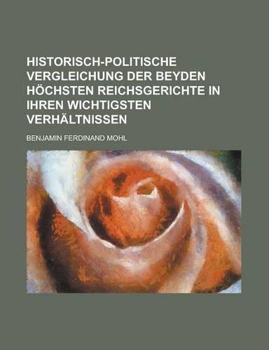 Historisch-Politische Vergleichung Der Beyden Hochsten Reichsgerichte in Ihren Wichtigsten Verhaltnissen
