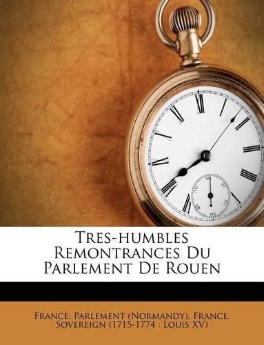 Tres-Humbles Remontrances Du Parlement de Rouen