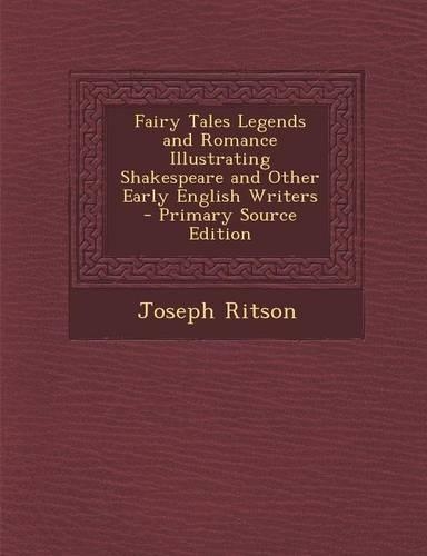 Fairy Tales Legends and Romance Illustrating Shakespeare and Other Early English Writers - Primary Source Edition