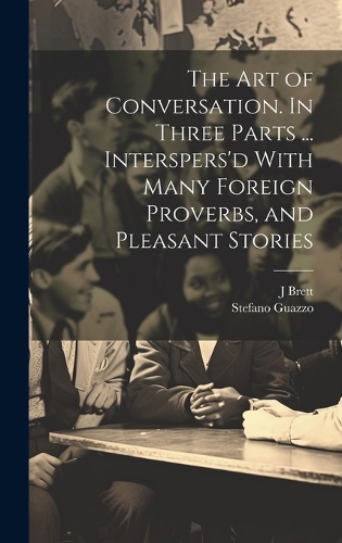 The Art of Conversation. In Three Parts ... Interspers'd With Many Foreign Proverbs, and Pleasant Stories