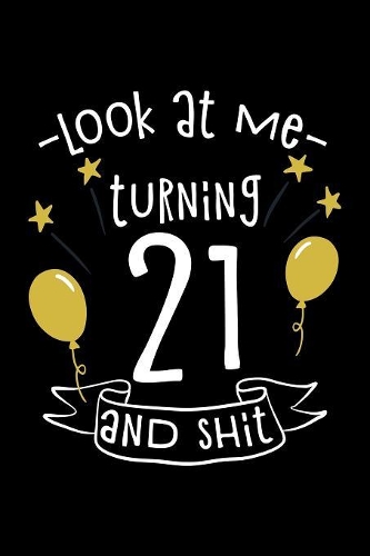 Look at Me Turning 21 and Shit