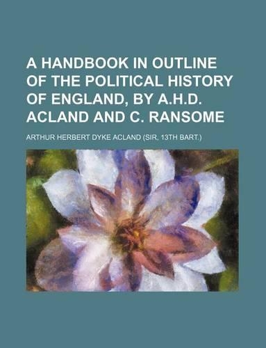 A Handbook in Outline of the Political History of England, by A.H.D. Acland and C. Ransome