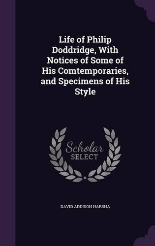 Life of Philip Doddridge, With Notices of Some of His Comtemporaries, and Specimens of His Style