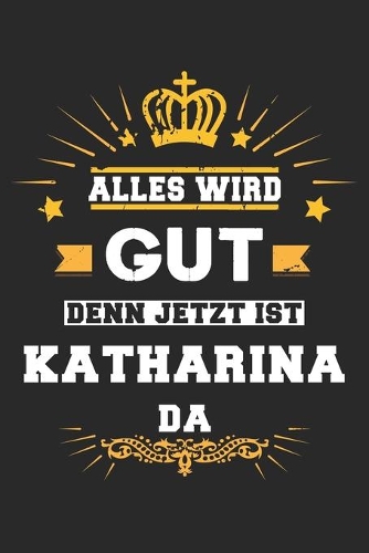 Alles wird gut denn jetzt ist Katharina da