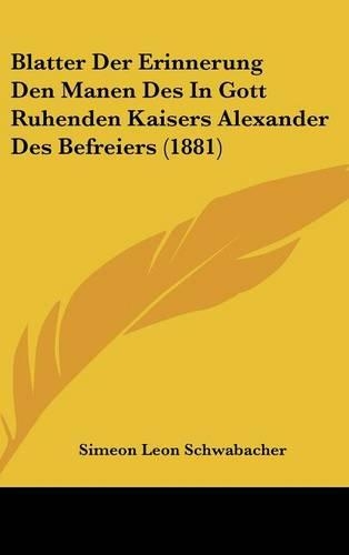Blatter Der Erinnerung Den Manen Des in Gott Ruhenden Kaisers Alexander Des Befreiers (1881)