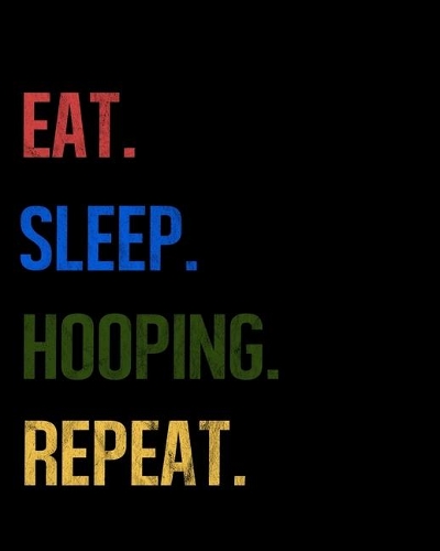 Eat Sleep Hooping Repeat
