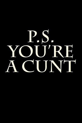 P.S. You're a Cunt