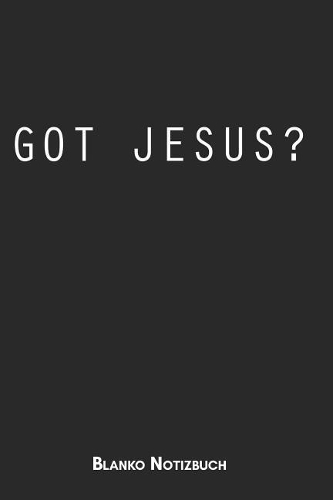 Got Jesus? Blanko Notizbuch