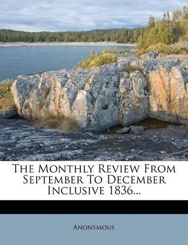 The Monthly Review from September to December Inclusive 1836...