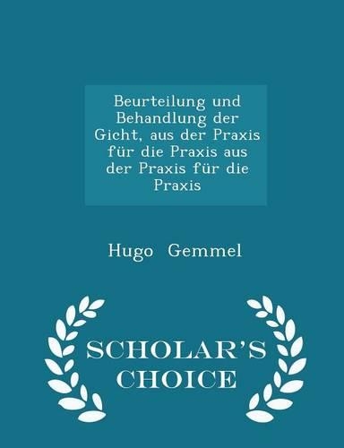 Beurteilung Und Behandlung Der Gicht, Aus Der Praxis Für Die Praxis Aus Der Praxis Für Die Praxis - Scholar's Choice Edition