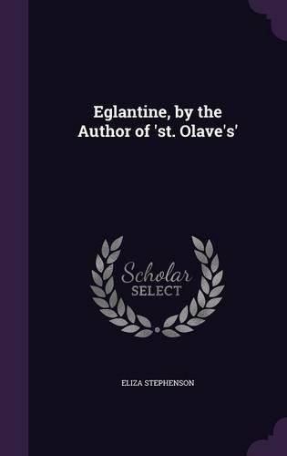 Eglantine, by the Author of 'st. Olave's'