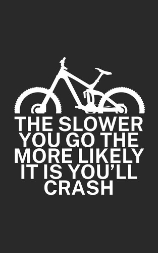 The slower you go the more likely it is youll