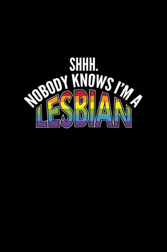 Shhh Nobody Knows I'm A Lesbian