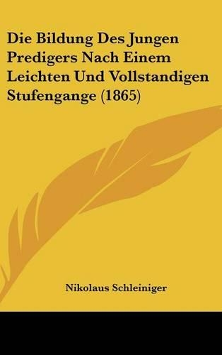 Die Bildung Des Jungen Predigers Nach Einem Leichten Und Vollstandigen Stufengange (1865)
