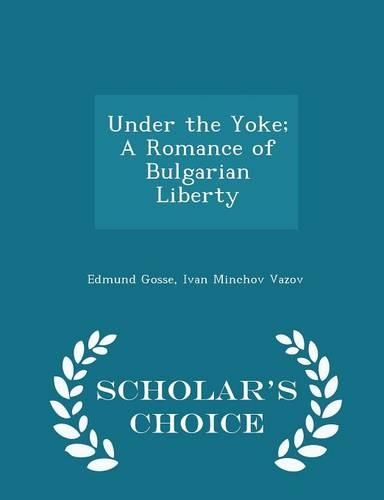 Under the Yoke; A Romance of Bulgarian Liberty - Scholar's Choice Edition