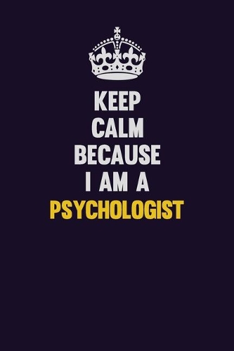 Keep Calm Because I Am A Psychologist