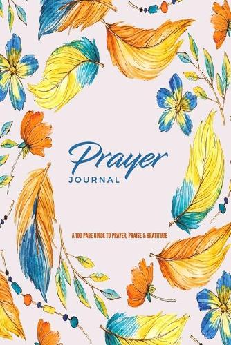 Prayer Journal A 100 Page Guide To Prayer Praise & Gratitude