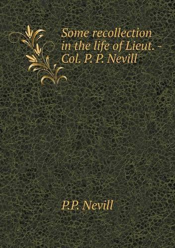 Some Recollection in the Life of Lieut. -Col. P. P. Nevill