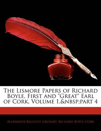 The Lismore Papers of Richard Boyle, First and Great Earl of Cork, Volume 1, Part 4