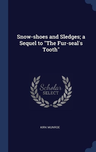 Snow-Shoes and Sledges; A Sequel to the Fur-Seal's Tooth