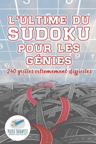 L'ultime du Sudoku pour les génies 240 grilles extrêmement difficiles