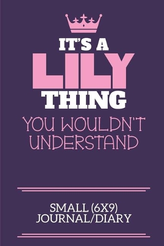 It's A Lily Thing You Wouldn't Understand Small (6x9) Journal/Diary