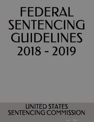 Federal Sentencing Guidelines 2018 - 2019