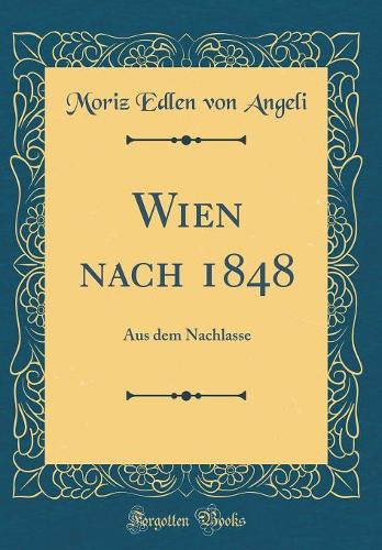Wien nach 1848: Aus dem Nachlasse (Classic Reprint)