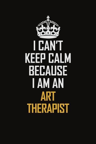 I Can't Keep Calm Because I Am An Art therapist