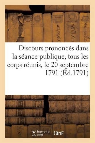 Discours Prononcés Dans La Séance Publique, Tous Les Corps Réunis, Le 20 Septembre 1791