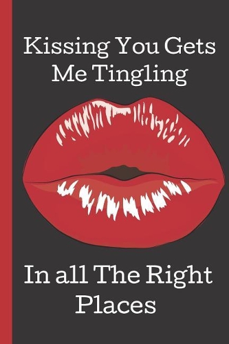 Kissing You Gets Me Tingling. In All The Right Places