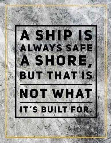 A ship is always safe a shore, but that is not what it's built for.