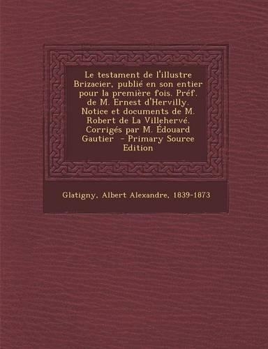 Le Testament de L'Illustre Brizacier, Publie En Son Entier Pour La Premiere Fois. Pref. de M. Ernest D'Hervilly. Notice Et Documents de M. Robert de