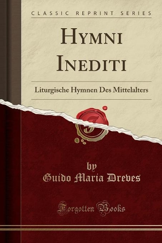 Hymni Inediti: Liturgische Hymnen Des Mittelalters (Classic Reprint)