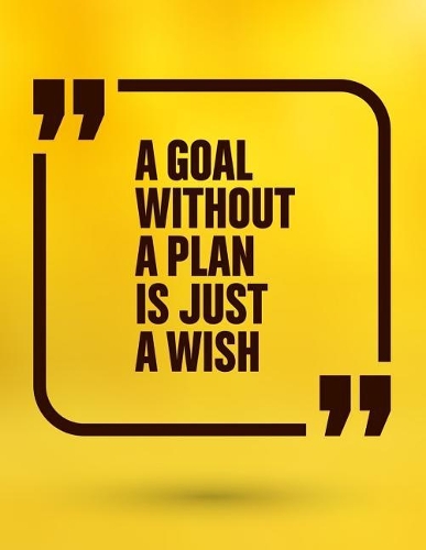 A Goal Without a Plan Is Just a Wish