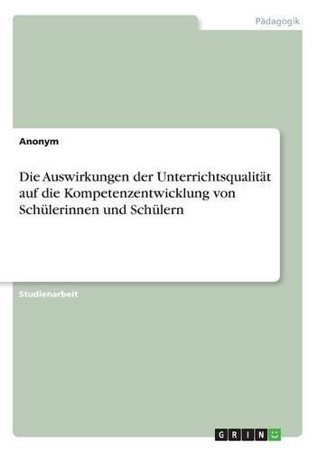 Die Auswirkungen der Unterrichtsqualität auf die Kompetenzentwicklung von Schülerinnen und Schülern