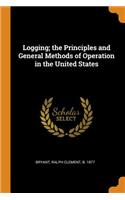 Logging; The Principles and General Methods of Operation in the United States