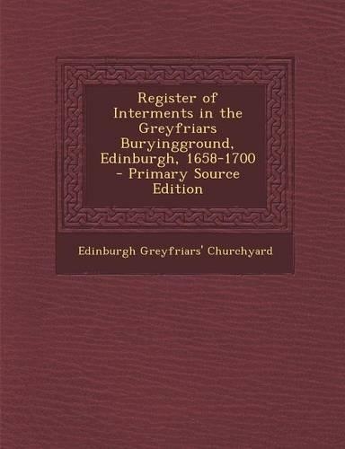 Register of Interments in the Greyfriars Buryingground, Edinburgh, 1658-1700
