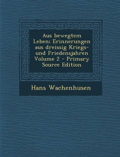 Aus Bewegtem Leben; Erinnerungen Aus Dreissig Kriegs- Und Friedensjahren Volume 2