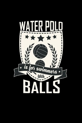 Water polo is for swimmers with balls