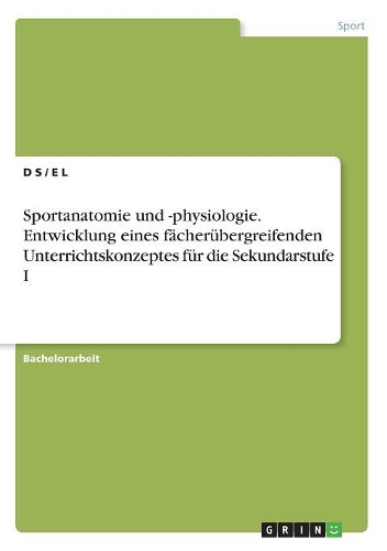 Sportanatomie und -physiologie. Entwicklung eines fächerübergreifenden Unterrichtskonzeptes für die Sekundarstufe I