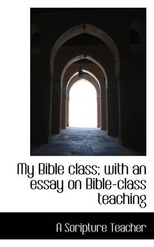 My Bible Class; With an Essay on Bible-Class Teaching