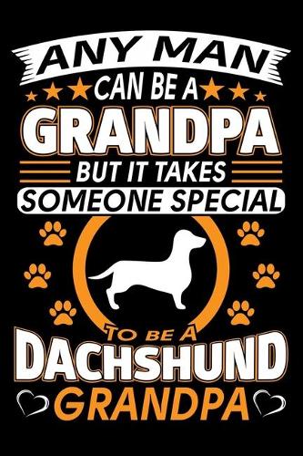 Any Man Can Be A Grandpa But It Takes Someone Special To Be A Dachshund Grandpa