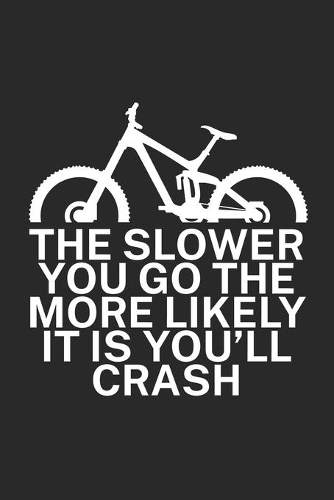 The slower you go the more likely it is youll